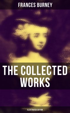 eBook: The Collected Works of Frances Burney (Illustrated Edition)