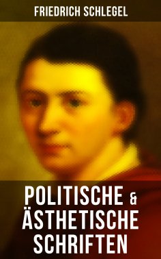 eBook: Friedrich Schlegel: Politische & Ästhetische Schriften