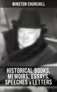 ebook: Churchill: Historical Books, Memoirs, Essays, Speeches & Letters