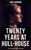ebook: Twenty Years at Hull-House: The Life and Work of the Great Jane Addams