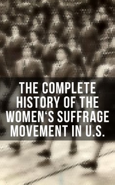 eBook: The Complete History of the Women's Suffrage Movement in U.S.