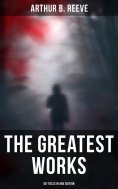 eBook: The Greatest Works of Arthur B. Reeve - 60 Titles in One Edition