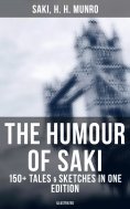 eBook: The Humour of Saki - 150+ Tales & Sketches in One Edition (Illustrated)