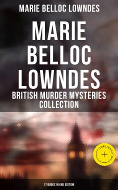 ebook: Marie Belloc Lowndes - British Murder Mysteries Collection: 17 Books in One Edition