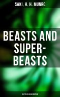 ebook: BEASTS AND SUPER-BEASTS - 36 Titles in One Edition