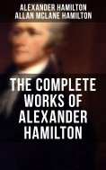 ebook: THE COMPLETE WORKS OF ALEXANDER HAMILTON