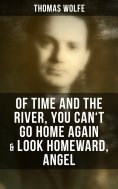 ebook: Thomas Wolfe: Of Time and the River, You Can't Go Home Again & Look Homeward, Angel