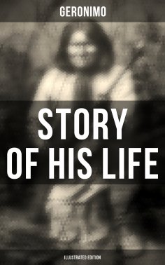 eBook: Geronimo's Story of His Life (Illustrated Edition)