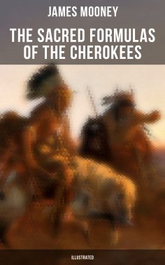 eBook: The Sacred Formulas of the Cherokees (Illustrated)