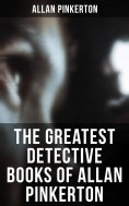 eBook: The Greatest Detective Books of Allan Pinkerton