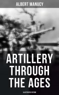 ebook: Artillery Through the Ages (Illustrated Edition)
