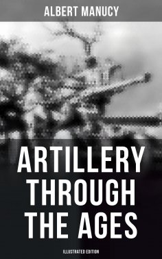ebook: Artillery Through the Ages (Illustrated Edition)
