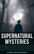 eBook: Supernatural Mysteries: 60+ Horror Tales, Ghost Stories & Murder Mysteries