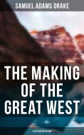 eBook: The Making of the Great West (Illustrated Edition)