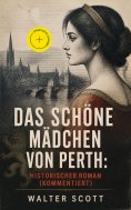 eBook: Das schöne Mädchen von Perth: Historischer Roman (Kommentiert)
