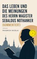 eBook: Das Leben und die Meinungen des Herrn Magister Sebaldus Nothanker (Kommentiert)