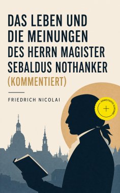 eBook: Das Leben und die Meinungen des Herrn Magister Sebaldus Nothanker (Kommentiert)