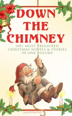 eBook: Down the Chimney: 100+ Most Treasured Christmas Novels & Stories in One Volume (Illustrated)