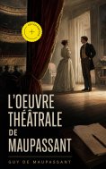 ebook: L'oeuvre théâtrale de Maupassant (Annoté)