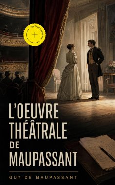ebook: L'oeuvre théâtrale de Maupassant (Annoté)
