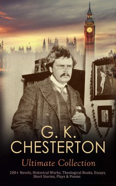 eBook: G. K. CHESTERTON Ultimate Collection: 200+ Novels, Historical Works, Theological Books, Essays, Shor