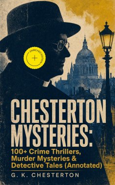 eBook: CHESTERTON MYSTERIES: 100+ Crime Thrillers, Murder Mysteries & Detective Tales (Annotated)