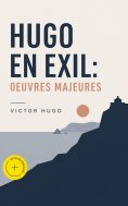 eBook: Hugo En Exil: Oeuvres Majeures (Annoté)