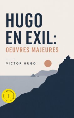 eBook: Hugo En Exil: Oeuvres Majeures (Annoté)