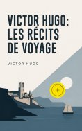 eBook: Victor Hugo: Les récits de voyage (Annoté)