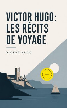eBook: Victor Hugo: Les récits de voyage (Annoté)
