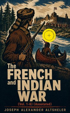 ebook: The French and Indian War (Vol. 1-6) (Annotated)