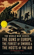 ebook: The World War Series: The Guns of Europe, The Forest of Swords & The Hosts of the Air (Annotated)