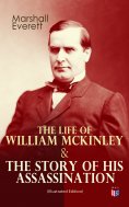 eBook: The Life of William McKinley & The Story of His Assassination (Illustrated Edition)
