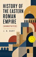 ebook: History of the Eastern Roman Empire (Annotated)