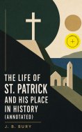 ebook: The Life of St. Patrick and His Place in History (Annotated)