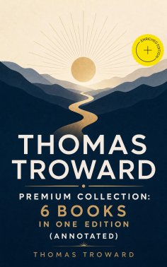 ebook: THOMAS TROWARD Premium Collection: 6 Books in one Edition (Annotated)