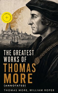 ebook: The Greatest Works of Thomas More (Annotated)