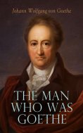 eBook: The Man Who Was Goethe: Memoirs, Letters & Essays