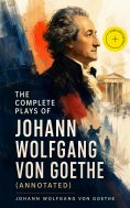 eBook: The Complete Plays of Johann Wolfgang von Goethe (Annotated)