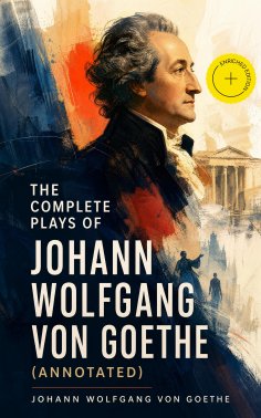 eBook: The Complete Plays of Johann Wolfgang von Goethe (Annotated)