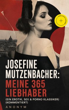 ebook: Josefine Mutzenbacher: Meine 365 Liebhaber (Ein Erotik, Sex & Porno Klassiker) (Kommentiert)