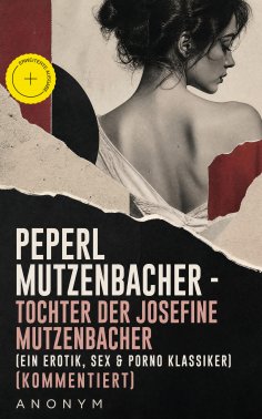 ebook: Peperl Mutzenbacher - Tochter der Josefine Mutzenbacher (Ein Erotik, Sex & Porno Klassiker) (Komment