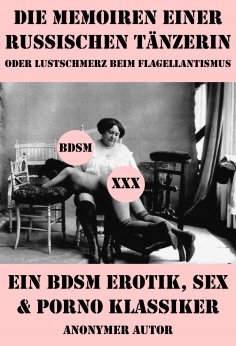 ebook: Die Memoiren einer russischen Tänzerin oder Lustschmerz beim Flagellantismus (Ein BDSM Erotik, Sex &