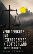 eBook: Vehmgerichte und Hexenprozesse in Deutschland (Kommentiert)