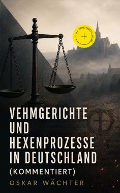 eBook: Vehmgerichte und Hexenprozesse in Deutschland (Kommentiert)