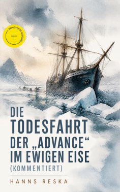 ebook: Die Todesfahrt der "Advance" im ewigen Eise (Kommentiert)