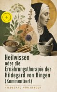 ebook: Heilwissen oder die Ernährungstherapie der Hildegard von Bingen (Kommentiert)