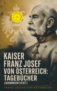 ebook: Kaiser Franz Josef von Österreich: Tagebücher (Kommentiert)