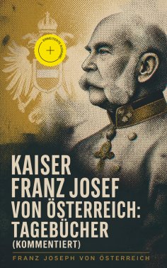 ebook: Kaiser Franz Josef von Österreich: Tagebücher (Kommentiert)