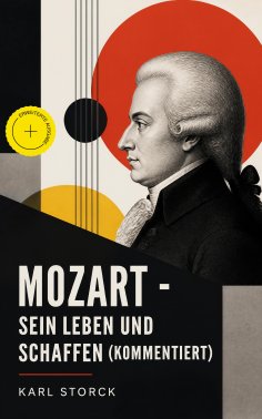 eBook: Mozart - Sein Leben und Schaffen (Kommentiert)